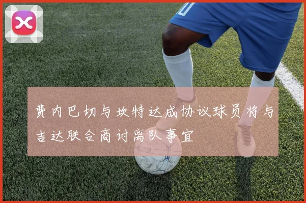 费内巴切与坎特达成协议球员将与吉达联合商讨离队事宜